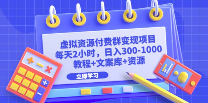 虚拟资源付费群变现项目：每天2小时，日入300-1000+（教程+文案库+资源）网创吧-网创项目资源站-副业项目-创业项目-搞钱项目八海掘金网创吧