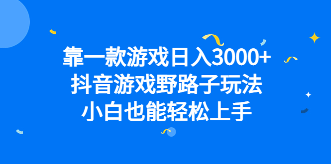靠一款游戏日入3000+，抖音游戏野路子玩法，小白也能轻松上手网创吧-网创项目资源站-副业项目-创业项目-搞钱项目八海掘金网创吧