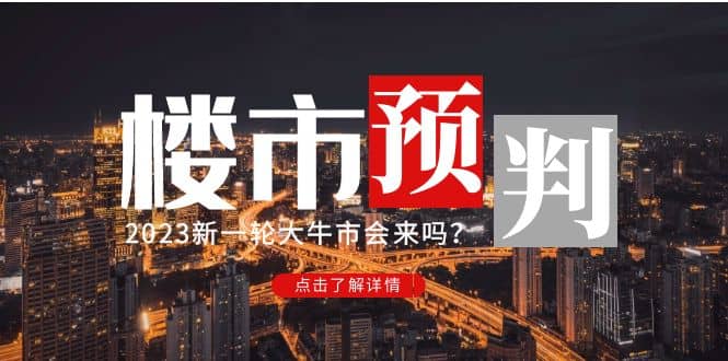 某公众号付费文章《2023楼市预判：新一轮大牛市会来吗？》网创吧-网创项目资源站-副业项目-创业项目-搞钱项目八海掘金网创吧