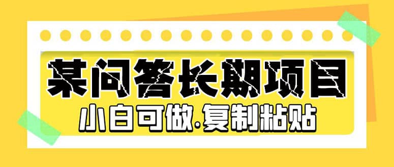 某问答长期项目，简单复制粘贴，小白可做网创吧-网创项目资源站-副业项目-创业项目-搞钱项目八海掘金网创吧