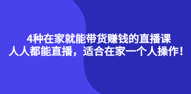 4种在家就能带货赚钱的直播课，人人都能直播，适合在家一个人操作！网创吧-网创项目资源站-副业项目-创业项目-搞钱项目八海掘金网创吧