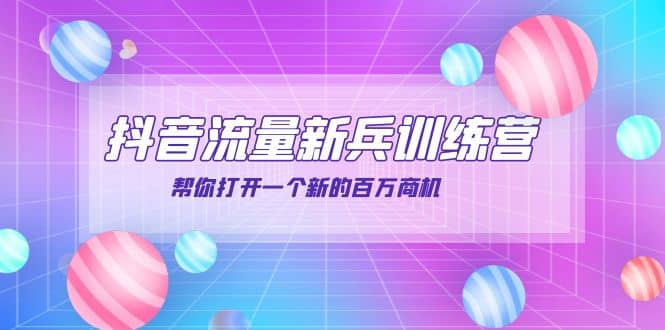 抖音群爆俱乐部-抖音流量新兵训练营：帮你打开一个新的百万商机网创吧-网创项目资源站-副业项目-创业项目-搞钱项目八海掘金网创吧