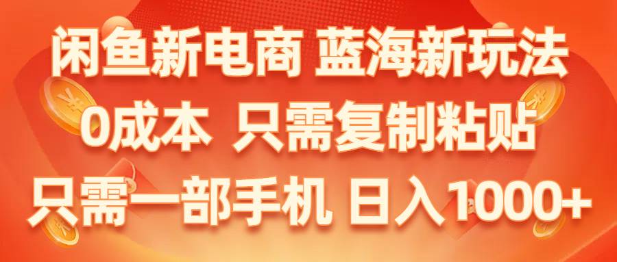 闲鱼新电商,蓝海新玩法,0成本,只需复制粘贴,小白轻松上手,只需一部手机…网创吧-网创项目资源站-副业项目-创业项目-搞钱项目八海掘金网创吧
