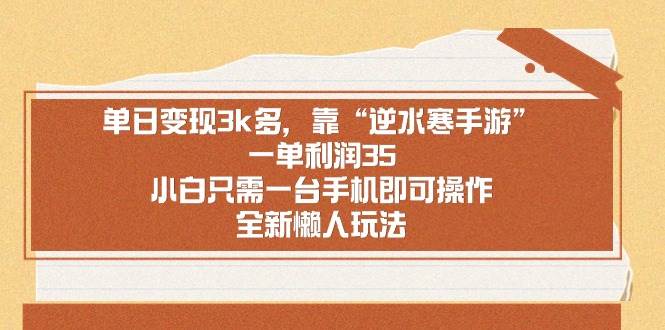 单日变现3k多，靠“逆水寒手游”，一单利润35，小白只需一台手机即可操…网创吧-网创项目资源站-副业项目-创业项目-搞钱项目八海掘金网创吧