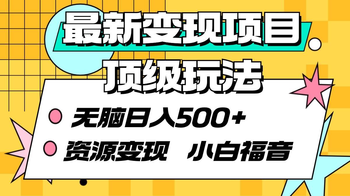 最新变现项目顶级玩法 无脑日入500+ 资源变现 小白福音网创吧-网创项目资源站-副业项目-创业项目-搞钱项目八海掘金网创吧