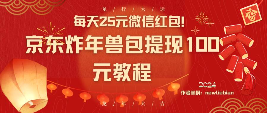 每天25元微信红包！京东炸年兽包提现100元教程网创吧-网创项目资源站-副业项目-创业项目-搞钱项目八海掘金网创吧