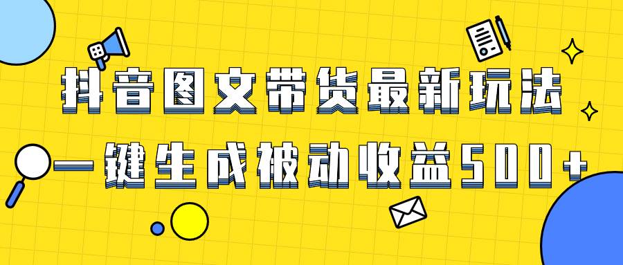 爆火抖音图文带货项目，最新玩法一键生成，单日轻松被动收益500+网创吧-网创项目资源站-副业项目-创业项目-搞钱项目八海掘金网创吧