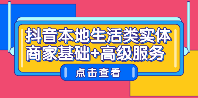 抖音本地生活类实体商家基础+高级服务网创吧-网创项目资源站-副业项目-创业项目-搞钱项目八海掘金网创吧