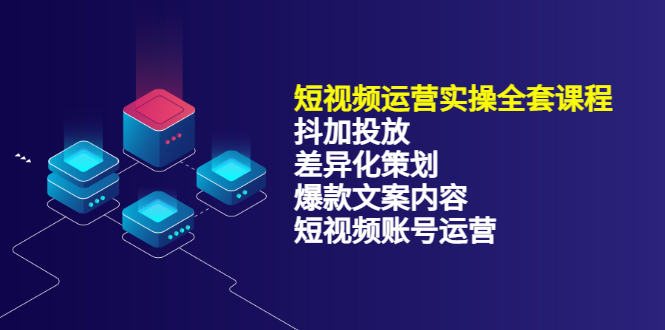 短视频运营实操4合1，抖加投放+差异化策划+爆款文案内容+短视频账号运营 销30W网创吧-网创项目资源站-副业项目-创业项目-搞钱项目八海掘金网创吧