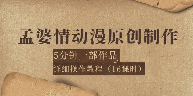 孟婆情动漫原创制作：5分钟一部成品，详细操作教程（16课时）网创吧-网创项目资源站-副业项目-创业项目-搞钱项目八海掘金网创吧
