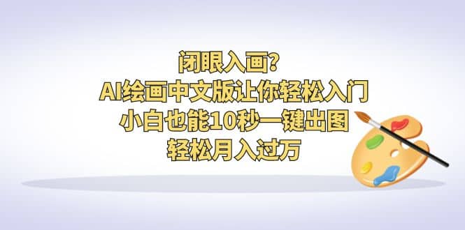 闭眼入画？AI绘画中文版让你轻松入门！小白也能10秒一键出图，轻松月入过万网创吧-网创项目资源站-副业项目-创业项目-搞钱项目八海掘金网创吧