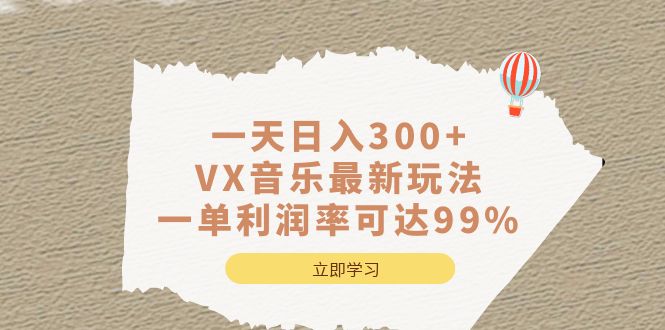一天日入300+,VX音乐最新玩法，一单利润率可达99%网创吧-网创项目资源站-副业项目-创业项目-搞钱项目八海掘金网创吧