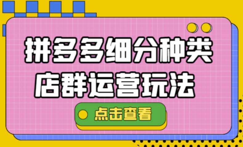 拼多多细分种类店群运营玩法3.0，11月最新玩法，小白也可以操作网创吧-网创项目资源站-副业项目-创业项目-搞钱项目八海掘金网创吧