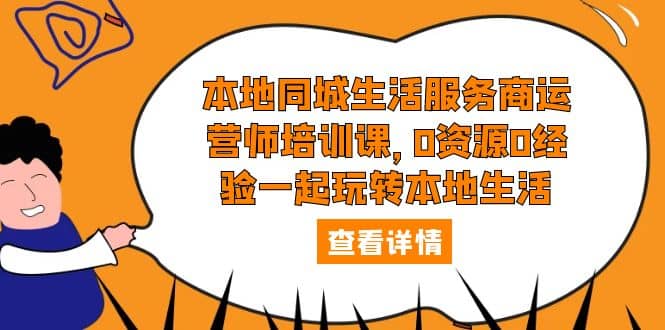 本地同城生活服务商运营师培训课，0资源0经验一起玩转本地生活网创吧-网创项目资源站-副业项目-创业项目-搞钱项目八海掘金网创吧
