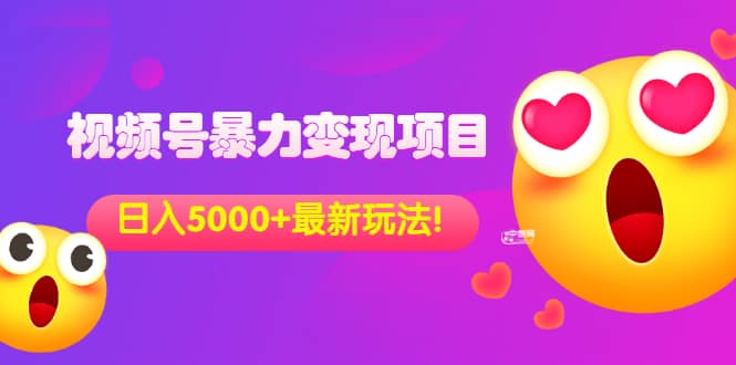 外面收费699的视频号暴力变现项目，日入5000+，简单易操作当天见效果网创吧-网创项目资源站-副业项目-创业项目-搞钱项目八海掘金网创吧