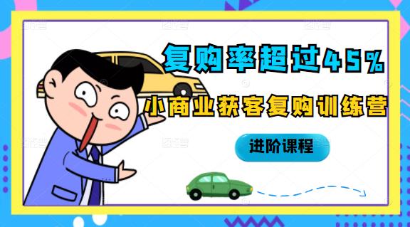 复购率超过45%，小商业获客复购训练营进阶课程网创吧-网创项目资源站-副业项目-创业项目-搞钱项目八海掘金网创吧