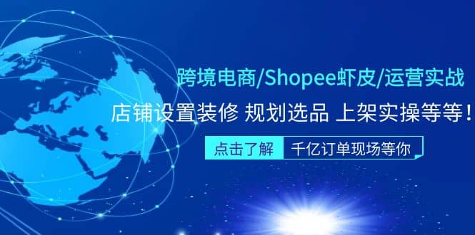 跨境电商/Shopee虾皮/运营实战训练营：店铺设置装修 规划选品 上架实操等等网创吧-网创项目资源站-副业项目-创业项目-搞钱项目八海掘金网创吧
