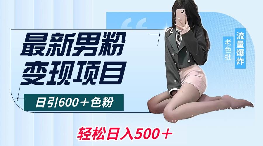最新男粉变现项目，日引600＋色粉，全平台通用，轻松日入500＋网创吧-网创项目资源站-副业项目-创业项目-搞钱项目八海掘金网创吧