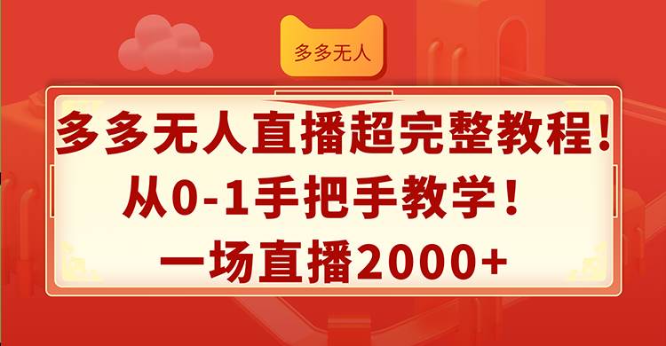 多多无人直播超完整教程!从0-1手把手教学！一场直播2000+网创吧-网创项目资源站-副业项目-创业项目-搞钱项目八海掘金网创吧