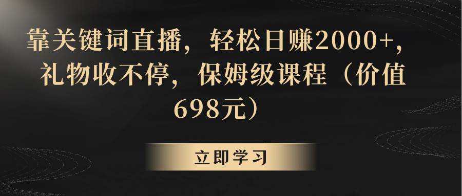 靠关键词直播，轻松日赚2000+，礼物收不停网创吧-网创项目资源站-副业项目-创业项目-搞钱项目八海掘金网创吧