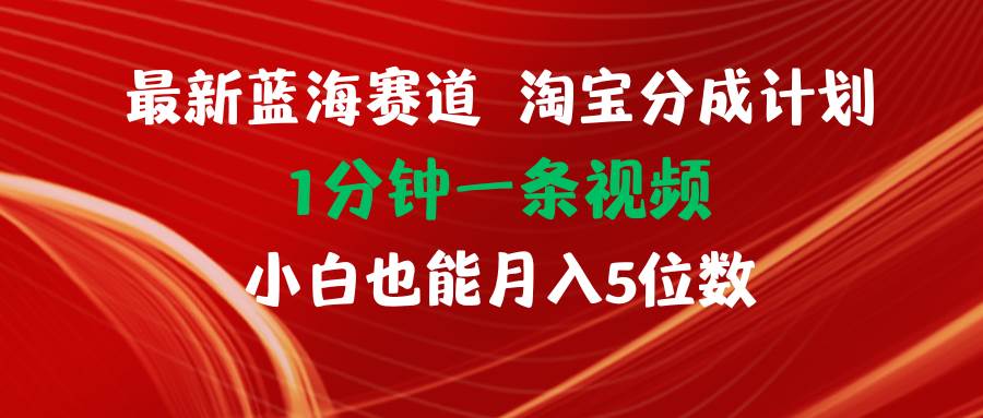 最新蓝海项目淘宝分成计划1分钟1条视频小白也能月入五位数网创吧-网创项目资源站-副业项目-创业项目-搞钱项目八海掘金网创吧