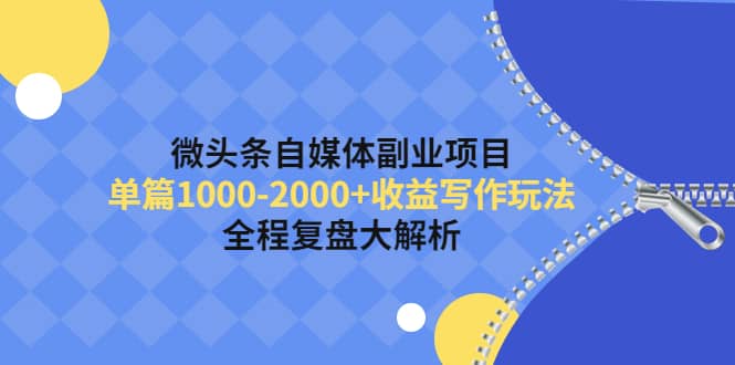 微头条自媒体副业项目，收益写作玩法，全程复盘大解析网创吧-网创项目资源站-副业项目-创业项目-搞钱项目八海掘金网创吧
