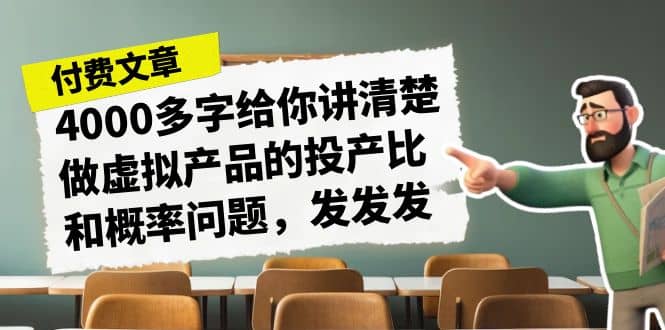 某付款文章《4000多字给你讲清楚做虚拟产品的投产比和概率问题，发发发》网创吧-网创项目资源站-副业项目-创业项目-搞钱项目八海掘金网创吧