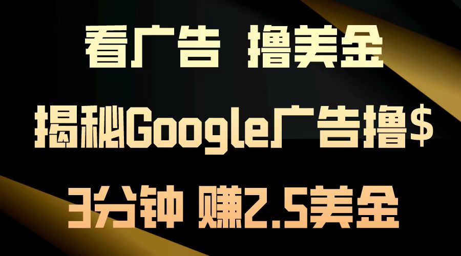 看广告，撸美金！3分钟赚2.5美金！日入200美金不是梦！揭秘Google广告撸美金全攻略！网创吧-网创项目资源站-副业项目-创业项目-搞钱项目八海掘金网创吧