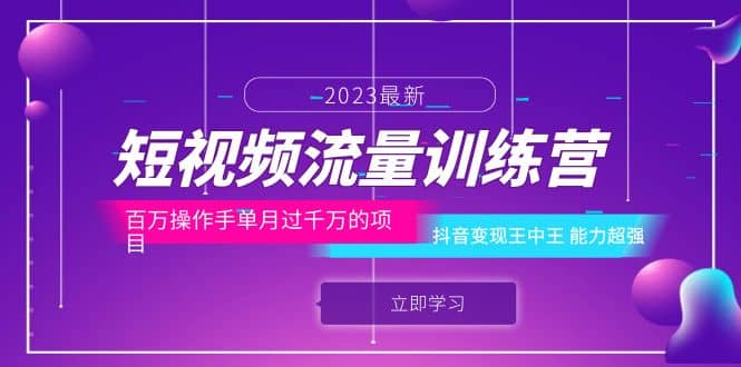 短视频流量训练营：百万操作手单月过千万的项目：抖音变现王中王 能力超强网创吧-网创项目资源站-副业项目-创业项目-搞钱项目八海掘金网创吧