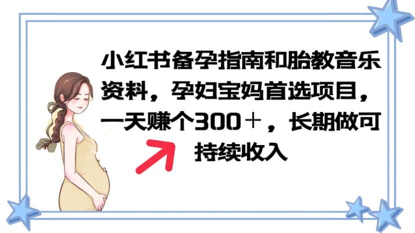 小红书备孕指南和胎教音乐资料 孕妇宝妈首选项目 一天赚个300＋长期可做网创吧-网创项目资源站-副业项目-创业项目-搞钱项目八海掘金网创吧