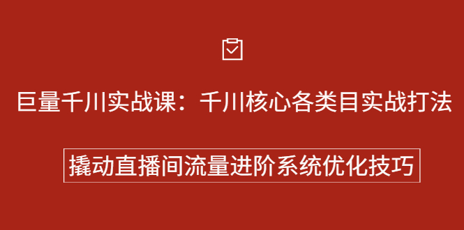 巨量千川实战系列课：千川核心各类目实战打法，撬动直播间流量进阶系统优化技巧网创吧-网创项目资源站-副业项目-创业项目-搞钱项目八海掘金网创吧