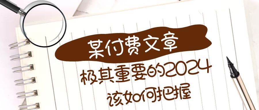 极其重要的2024该如何把握？【某公众号付费文章】网创吧-网创项目资源站-副业项目-创业项目-搞钱项目八海掘金网创吧