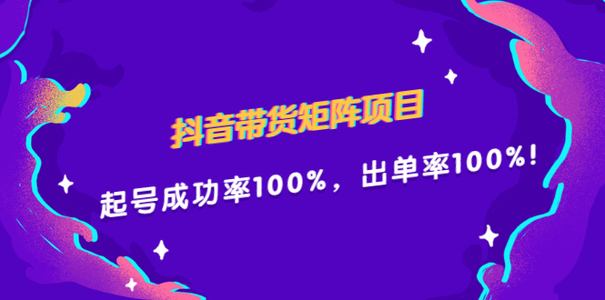抖音带货矩阵项目，起号成功率100%，出单率100%！网创吧-网创项目资源站-副业项目-创业项目-搞钱项目八海掘金网创吧