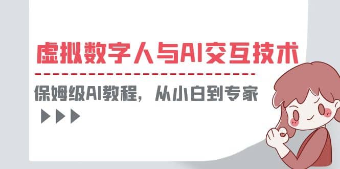 一套教程讲清虚拟数字人与AI交互，保姆级AI教程，从小白到专家网创吧-网创项目资源站-副业项目-创业项目-搞钱项目八海掘金网创吧