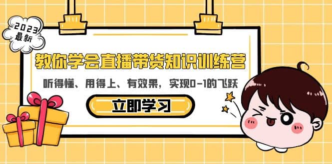 教你学会直播带货知识训练营，听得懂、用得上、有效果，实现0-1的飞跃网创吧-网创项目资源站-副业项目-创业项目-搞钱项目八海掘金网创吧