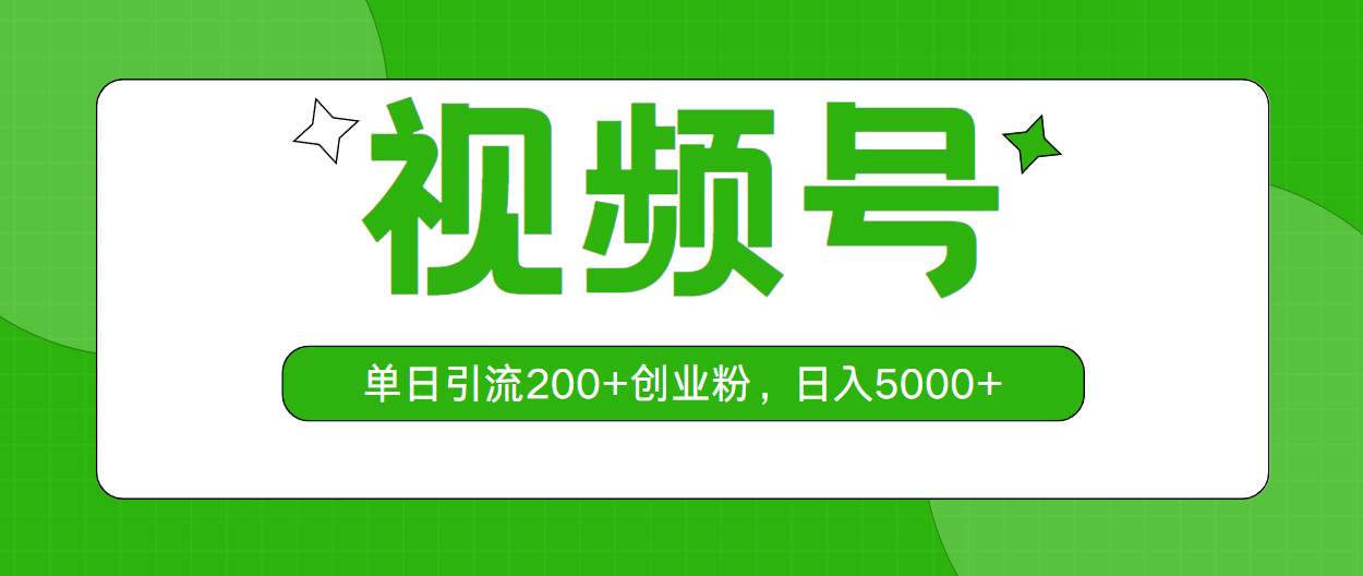 视频号，单日引流200+创业粉，日入5000+网创吧-网创项目资源站-副业项目-创业项目-搞钱项目八海掘金网创吧