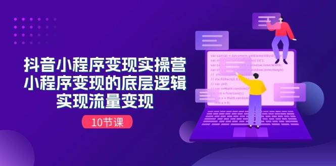 抖音小程序变现实操营，小程序变现的底层逻辑，实现流量变现（10节课）网创吧-网创项目资源站-副业项目-创业项目-搞钱项目八海掘金网创吧