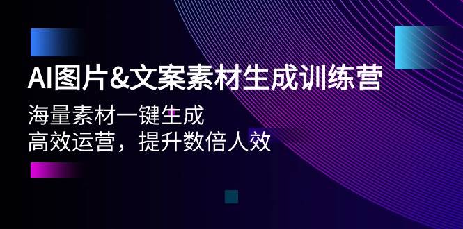 AI图片文案素材生成训练营，海量素材一键生成 高效运营 提升数倍人效网创吧-网创项目资源站-副业项目-创业项目-搞钱项目八海掘金网创吧