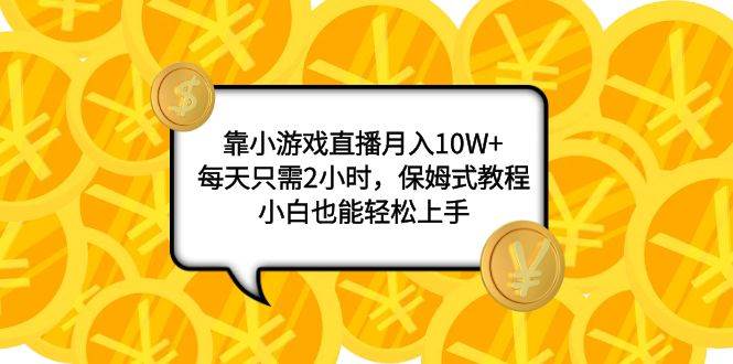 靠小游戏直播月入10W+，每天只需2小时，保姆式教程，小白也能轻松上手网创吧-网创项目资源站-副业项目-创业项目-搞钱项目八海掘金网创吧