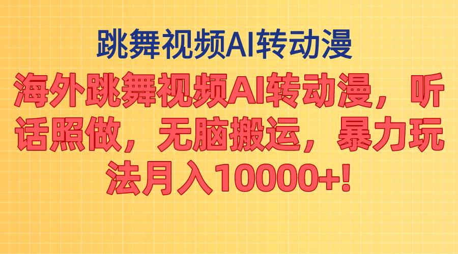 海外跳舞视频AI转动漫，听话照做，无脑搬运，暴力玩法 月入10000+网创吧-网创项目资源站-副业项目-创业项目-搞钱项目八海掘金网创吧