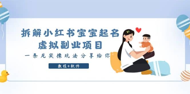 拆解小红书宝宝起名虚拟副业项目，一条龙实操玩法分享给你（教程+软件）网创吧-网创项目资源站-副业项目-创业项目-搞钱项目八海掘金网创吧