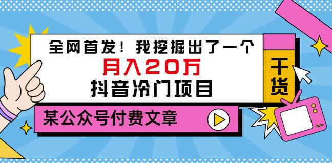 老古董说项目：全网首发！我挖掘出了一个月入20万的抖音冷门项目（付费文章）网创吧-网创项目资源站-副业项目-创业项目-搞钱项目八海掘金网创吧