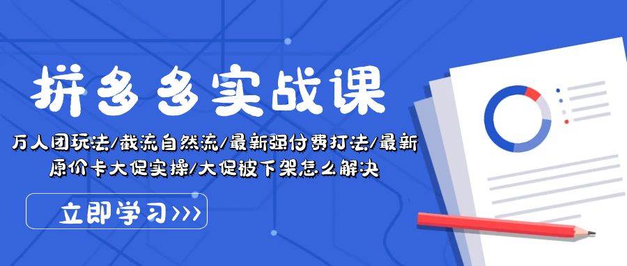 拼多多·实战课：万人团玩法/截流自然流/最新强付费打法/最新原价卡大促..网创吧-网创项目资源站-副业项目-创业项目-搞钱项目八海掘金网创吧