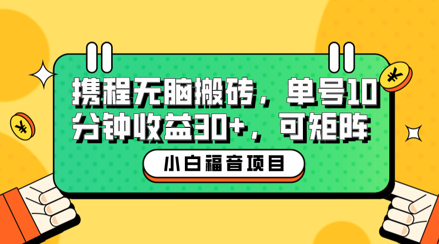 小白新手福音：携程无脑搬砖项目，单号操作10分钟收益30+，可矩阵可放大网创吧-网创项目资源站-副业项目-创业项目-搞钱项目八海掘金网创吧