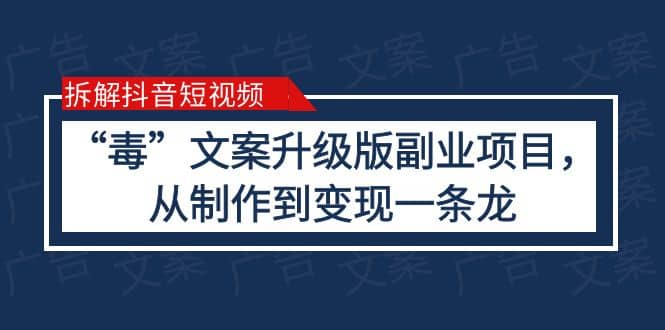 拆解抖音短视频：“毒”文案升级版副业项目，从制作到变现（教程+素材）网创吧-网创项目资源站-副业项目-创业项目-搞钱项目八海掘金网创吧