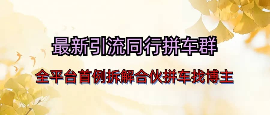 最新引流同行拼车群合伙拼车找博主日引百人新玩法网创吧-网创项目资源站-副业项目-创业项目-搞钱项目八海掘金网创吧