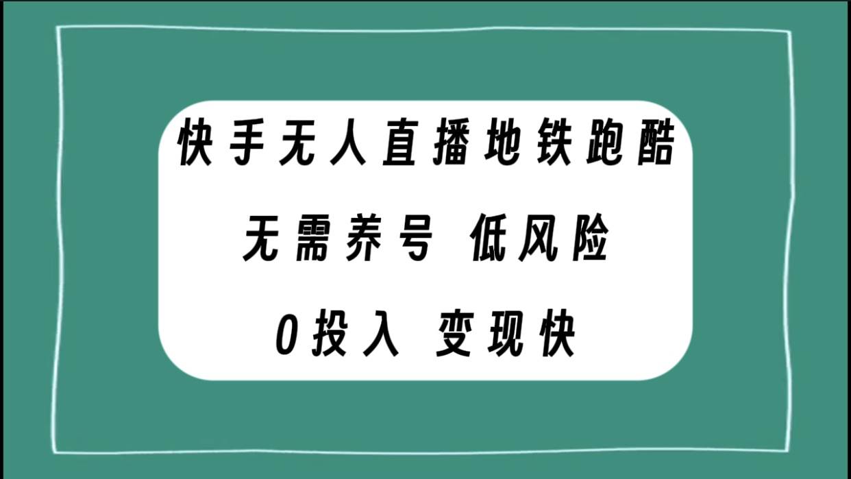 快手无人直播地铁跑酷，无需养号，低投入零风险变现快网创吧-网创项目资源站-副业项目-创业项目-搞钱项目八海掘金网创吧