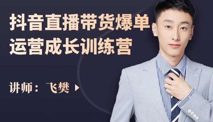 飞樊：抖音直播带货爆单运营成长训练营，手把手教你玩转直播带货网创吧-网创项目资源站-副业项目-创业项目-搞钱项目八海掘金网创吧