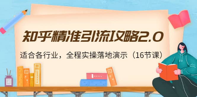 知乎精准引流攻略2.0，适合各行业，全程实操落地演示（16节课）网创吧-网创项目资源站-副业项目-创业项目-搞钱项目八海掘金网创吧