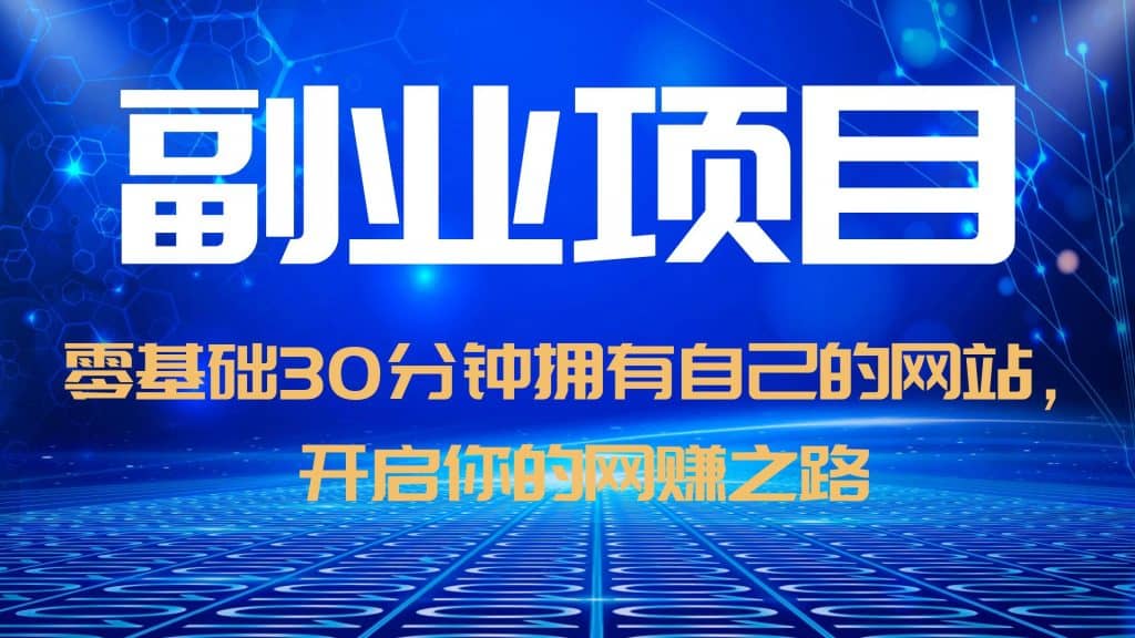 零基础30分钟拥有自己的网站，日赚1000+，开启你的网赚之路（教程+源码）网创吧-网创项目资源站-副业项目-创业项目-搞钱项目八海掘金网创吧